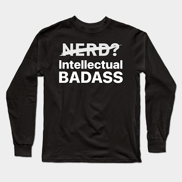 Not a Nerd, I'm Intellectual BADASS! Long Sleeve T-Shirt by labstud